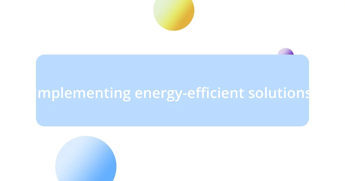 Implementing energy-efficient solutions